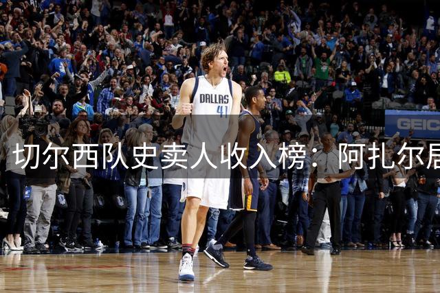 切尔西队史卖人收入榜：阿扎尔居首，哈弗茨次席，杰克逊第8